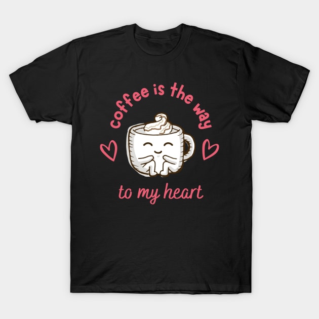 Funny and Cute "Coffee Is The Way to My Heart" Design T-Shirt by Serene Lotus